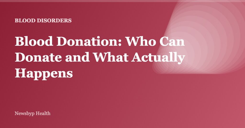 Blood Donation: Who Can Donate and What Actually Happens