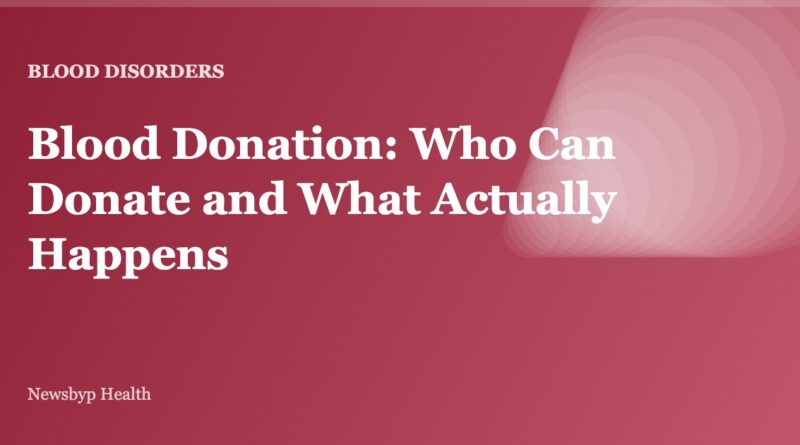 Blood Donation: Who Can Donate and What Actually Happens