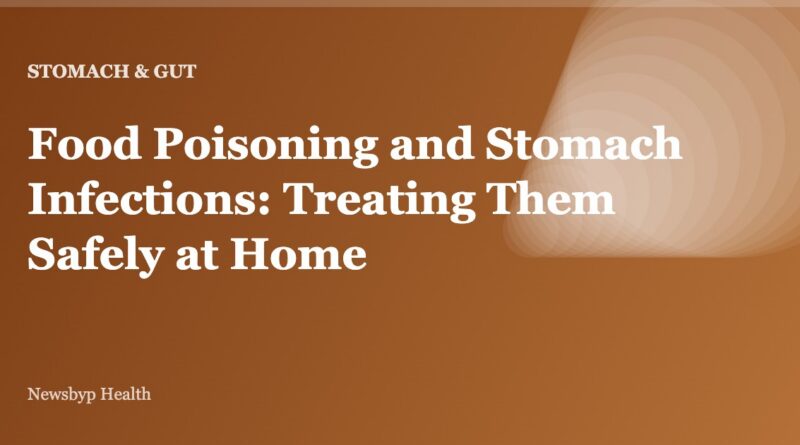 Food Poisoning and Stomach Infections: Treating Them Safely at Home