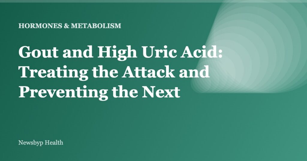 Gout and High Uric Acid: Treating the Attack and Preventing the Next