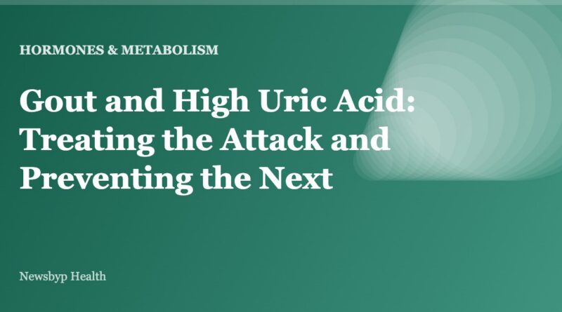 Gout and High Uric Acid: Treating the Attack and Preventing the Next