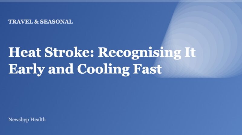 Heat Stroke: Recognising It Early and Cooling Fast
