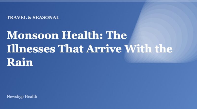 Monsoon Health: The Illnesses That Arrive With the Rain