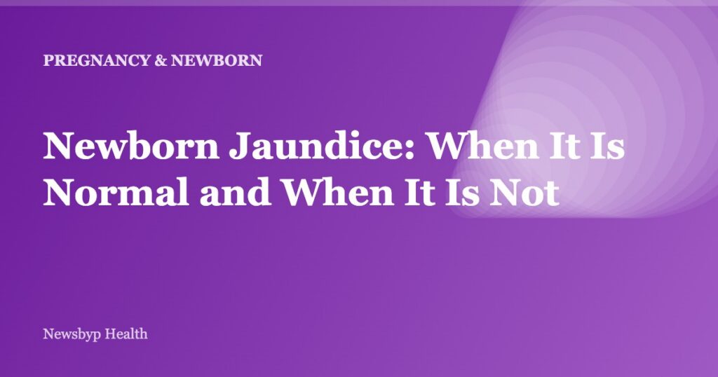 Newborn Jaundice: When It Is Normal and When It Is Not