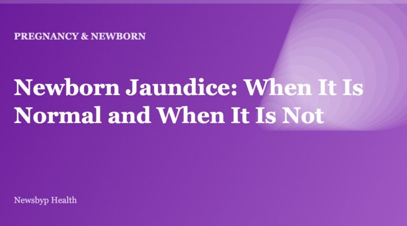 Newborn Jaundice: When It Is Normal and When It Is Not