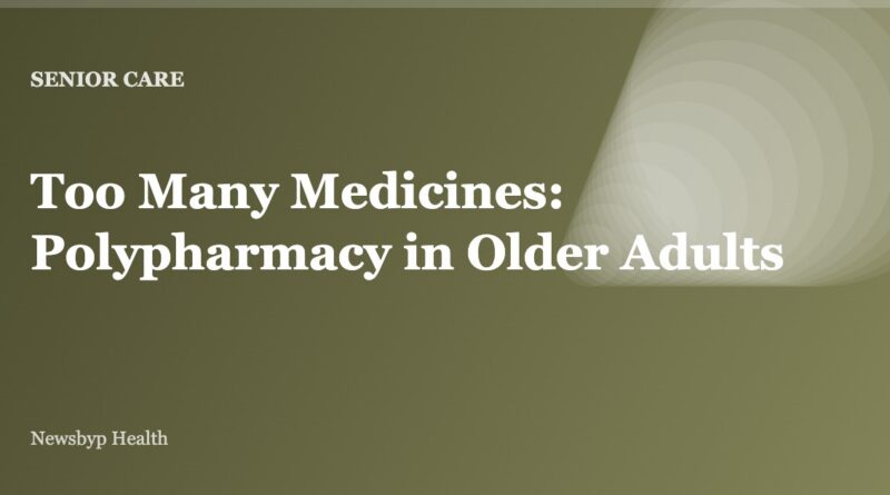 Too Many Medicines: Polypharmacy in Older Adults