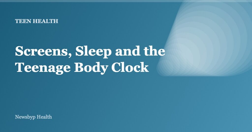 Screens, Sleep and the Teenage Body Clock